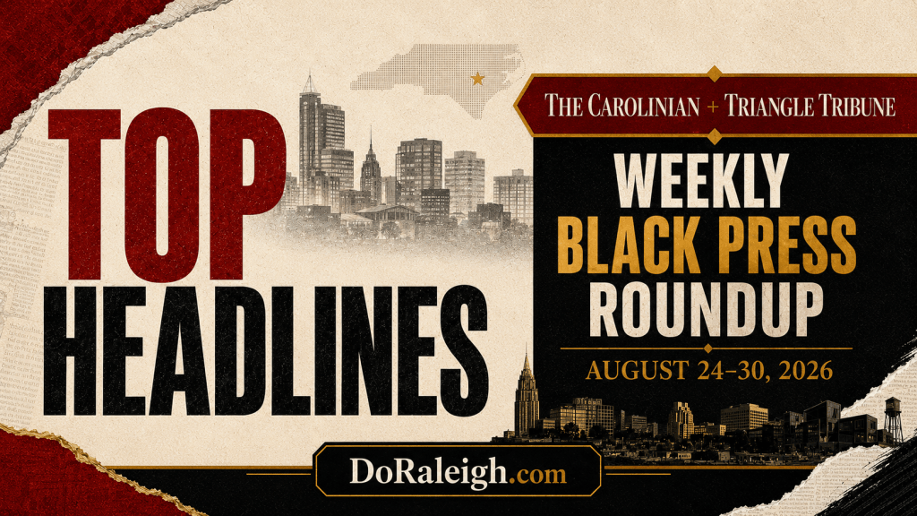 Top Headlines From The Carolinian and Triangle Tribune For The Week of  August 24–30,&nbsp;2026